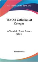 The Old Catholics at Cologne: A Sketch in Three Scenes (1873)