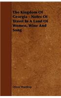 Kingdom Of Georgia - Notes Of Travel In A Land Of Women, Wine And Song