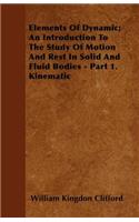 Elements Of Dynamic; An Introduction To The Study Of Motion And Rest In Solid And Fluid Bodies - Part 1. Kinematic