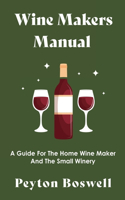 Wine Makers Manual - A Guide for the Home Wine Maker and The Small Winery