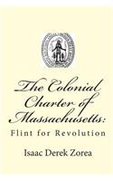 Colonial Charter of Massachusetts: : Flint for Revolution