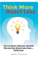 Think More--React Less