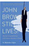 John Brown Still Lives!: America's Long Reckoning with Violence, Equality, and Change