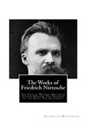Works of Friedrich Nietzsche: The Case of Wagner. Nietzsche Contra Wagner. The Twilight of the Idols. The Antichrist