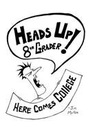 Heads Up 8th Grader!: Here Comes College