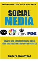 Social Media: How to Use Social Media to Build Your Brand and Grow Your Business