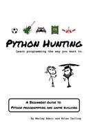 Python Hunting: A Beginner's Guide to Programming and Game Building in Python for Teens, Tweens and Newbies.