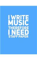 I Write Music Therefore I Need Staff Paper