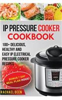 IP Electric Pressure Cooker Cookbook 100+ Delicious, Healthy and Easy IP Electric Pressure Cooker