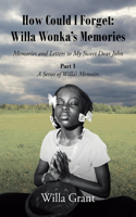 How Could I Forget: Willa Wonka's Memories: Memories and Letters to My Sweet Dear John: Part 1 - A Series of Willa's Memoirs