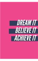 Dream it, Believe it, Achieve it