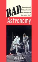 Bad Astronomy: Misconceptions and Misuses Revealed, from Astrology to the Moon Landing Hoax