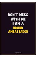 Don't Mess With Me, I Am A Brand Ambassador