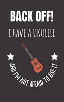 Back Off! I Have A Ukulele And I'm Not Afraid To Use It: Ukulele Notebook Journal. Great Gift For Player Musician.