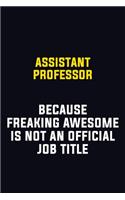 Assistant Professor Because Freaking Awesome Is Not An Official Job Title: Motivational Career Pride Quote 6x9 Blank Lined Job Inspirational Notebook Journal