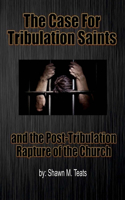 Case for Tribulation Saints: And the Post-Tribulation Rapture of the Church