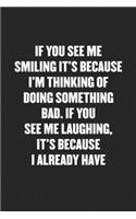 If You See Me Smiling It's Because I'm Thinking of Doing Something Bad. If You See Me Laughing, It's Because I Already Have: Funny Blank Lined Journal - Snarky Black Cover Gift Notebook