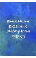 Because I Have A Brother I'll Always Have A Friend