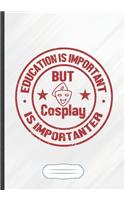 Education Is Important but Cosplay Is Importanter