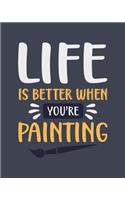 Life Is Better When You're Painting