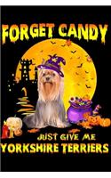 Forget Candy Just Give Me Yorkshire Terriers: Forget Candy Just Give Me Yorkshire Terrier Halloween Dog Journal/Notebook Blank Lined Ruled 6x9 100 Pages