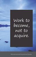 Work to become, not to acquire.