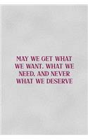 May We Get What We Want. What We Need, And Never What We Deserve