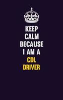 Keep Calm Because I Am A CDL Driver: Motivational and inspirational career blank lined gift notebook with matte finish
