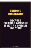 Building Consultant, Because Freaking Awesome Is Not An Official Job Title: Career Motivational Quotes 6x9 120 Pages Blank Lined Notebook Journal