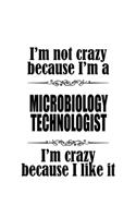 I'm Not Crazy Because I'm A Microbiology Technologist I'm Crazy Because I like It: Unique Microbiology Technologist Notebook, Microbiology Techno Worker Journal Gift, Diary, Doodle Gift or Notebook - 6 x 9 Compact Size, 109 Blank L