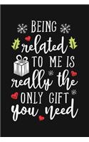 Being Related To Me is Really The Only Gift You Need: Christmas Lined Notebook, Journal, Organizer, Diary, Composition Notebook, Gifts for Family and Friends