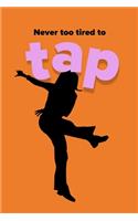 Never Too Tired To Tap