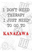 I Don't Need Therapy I Just Need To Go To Kanazawa: 6x9" Lined Travel Stamps Notebook/Journal Funny Gift Idea For Travellers, Explorers, Backpackers, Campers, Tourists, Holiday Memory Book