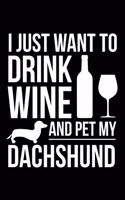 I just want to drink wine and pet my Dachshund wiener dog mom dog dad Wine lover Journal Notebook