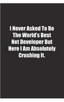 I Never Asked To Be The World's Best Net Developer But Here I Am Absolutely Crushing It.: Lined notebook