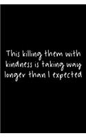 This Killing Them With Kindness Is Taking Way Longer Than I Expected: 105 Undated Pages: Humor: Paperback Journal