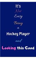 It's Not Easy Being A Hockey Player and Looking This Good: Blank-Lined Journal/Notebook/Diary for Hockey Players & Sports Enthusiasts - Cool Birthday Present & Hockey Player Gift