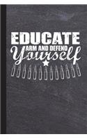 Educate Arm and Defend Yourself: Gun Owners Journal with Lined Pages for Journaling, Studying, Writing, Daily Reflection and Log Book