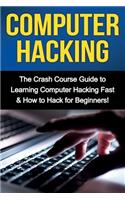 Computer Hacking: The Crash Course Guide to Learning Computer Hacking Fast & How to Hack for Beginners