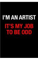 I'm an Artist, It's My Job to Be Odd Gift Notebook for an Artist, Medium Ruled Blank Journal