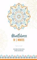 Mindfulness in 5 Minutes: A 5 Minute Journal for More Gratitude and Mindfulness - Suitable for Inspirational Gifts and Self Help Books for Women - Use the Power of Now and St