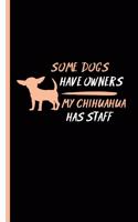 Some Dogs Have Owners My Chihuahua Has Staff