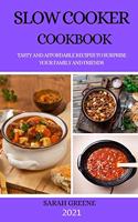 Slow Cooker Cookbook 2021: Tasty and Affordable Recipes to Surprise Your Family and Friends