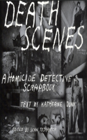Death Scenes: A Homicide Detective's Scrapbook