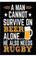 A Man Cannot Survive On Beer Alone... He Also Needs Rugby: Blank Lined Journal Notebook