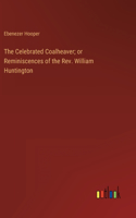 The Celebrated Coalheaver; or Reminiscences of the Rev. William Huntington