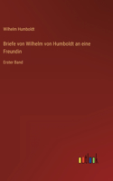 Briefe von Wilhelm von Humboldt an eine Freundin: Erster Band