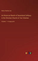 Historical Sketch of Sacerdotal Celibacy in the Christian Church; In Two Volumes