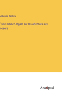 Étude médico-légale sur les attentats aux moeurs