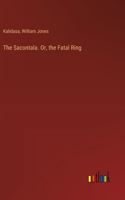 Sacontala. Or, the Fatal Ring